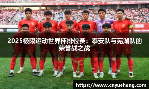 2025极限运动世界杯排位赛：泰安队与芜湖队的荣誉战之战